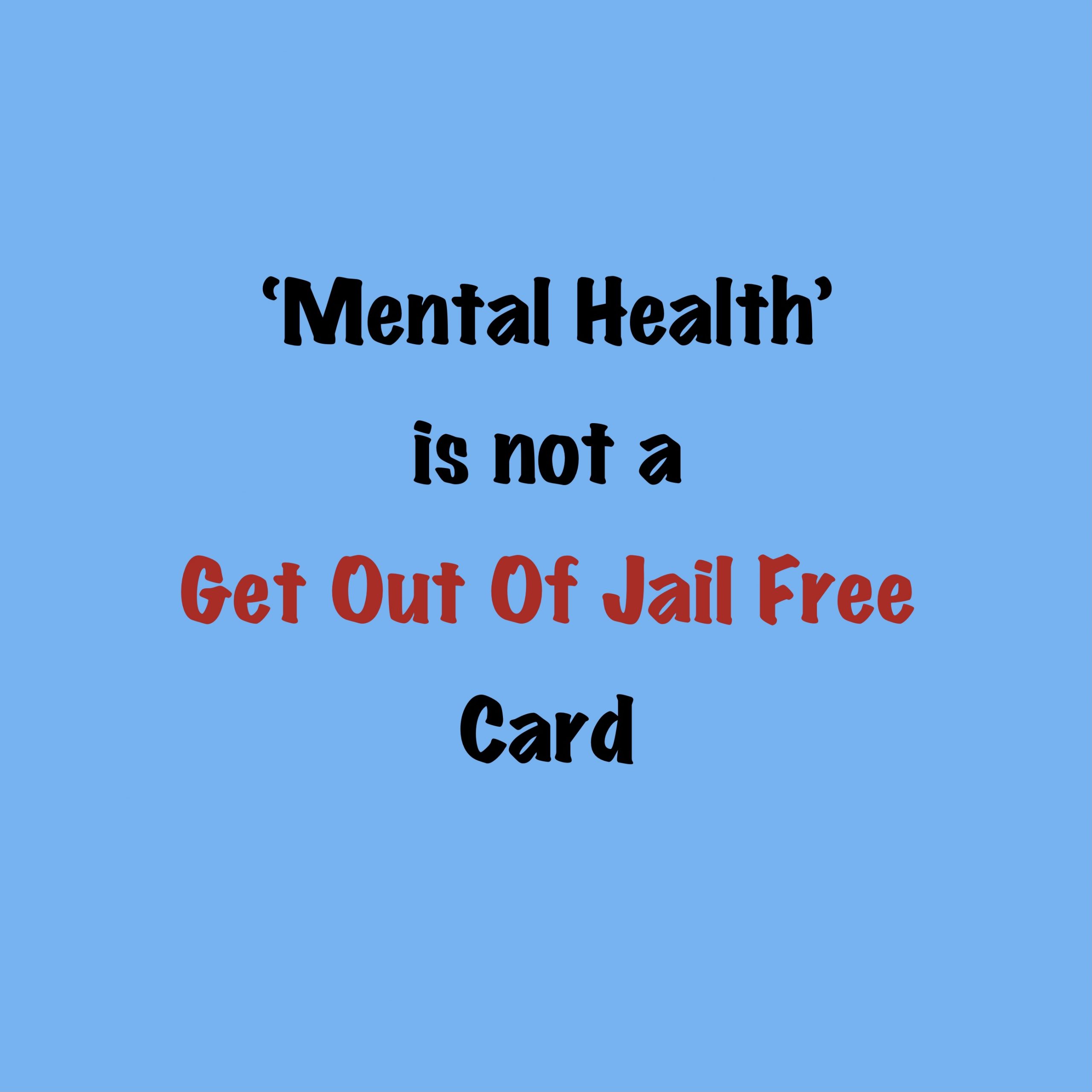 Why ‘Mental Health’ is not a Get Out Of Jail Free Card