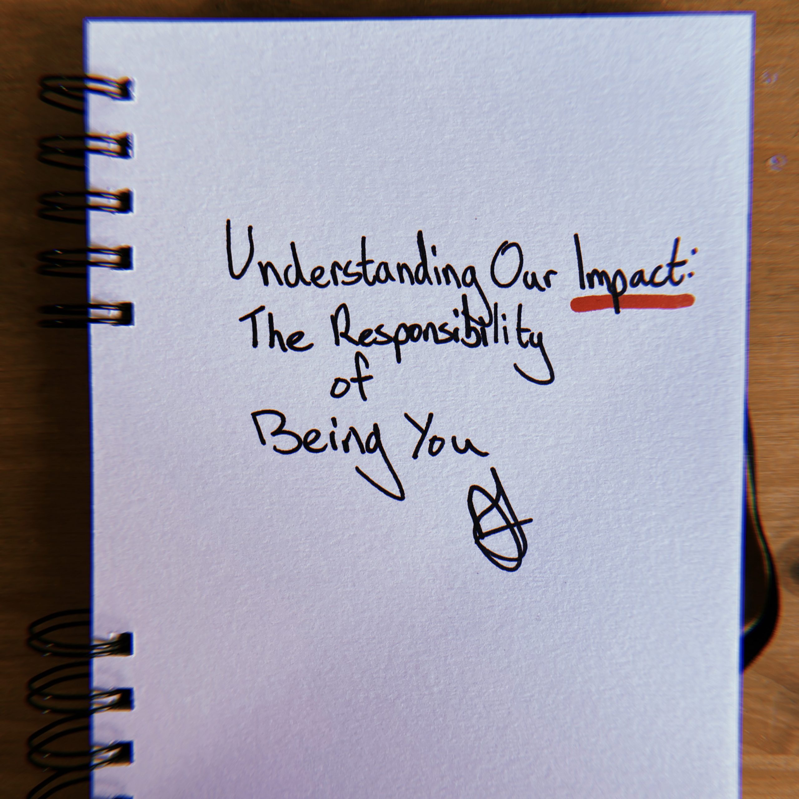 Understanding Our Impact: The Responsibility of Being You