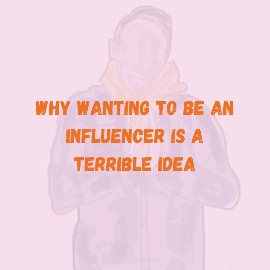 Why Wanting To Be An Influencer Is A Terrible Idea