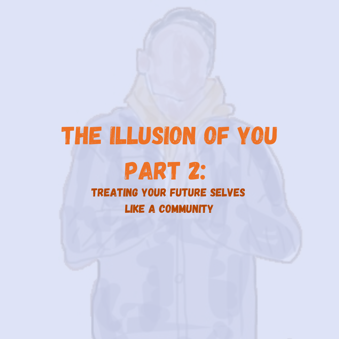 The Illusion of You Pt.2: Treating Your Future Selves like a Community
