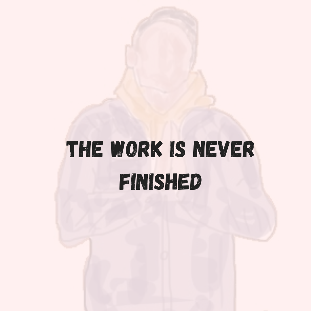 The Work is Never Finished