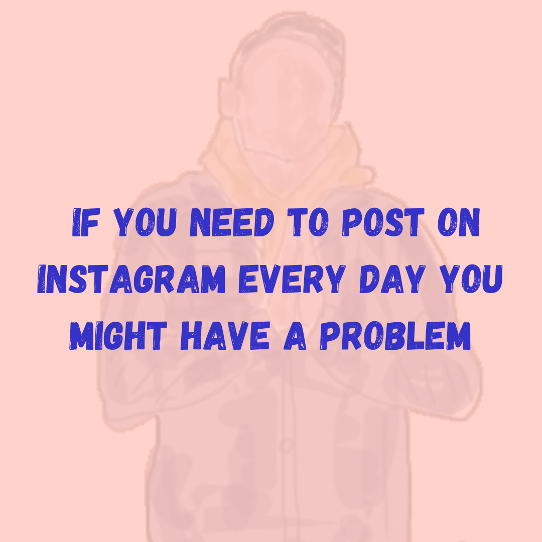 If You Need to Post on Instagram Every Day You Might Have a Problem
