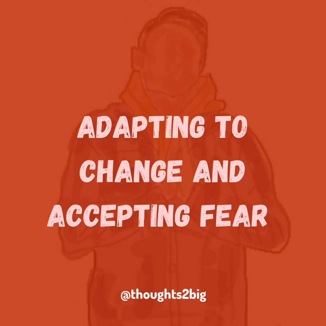 Adapting to Change and Accepting Fear