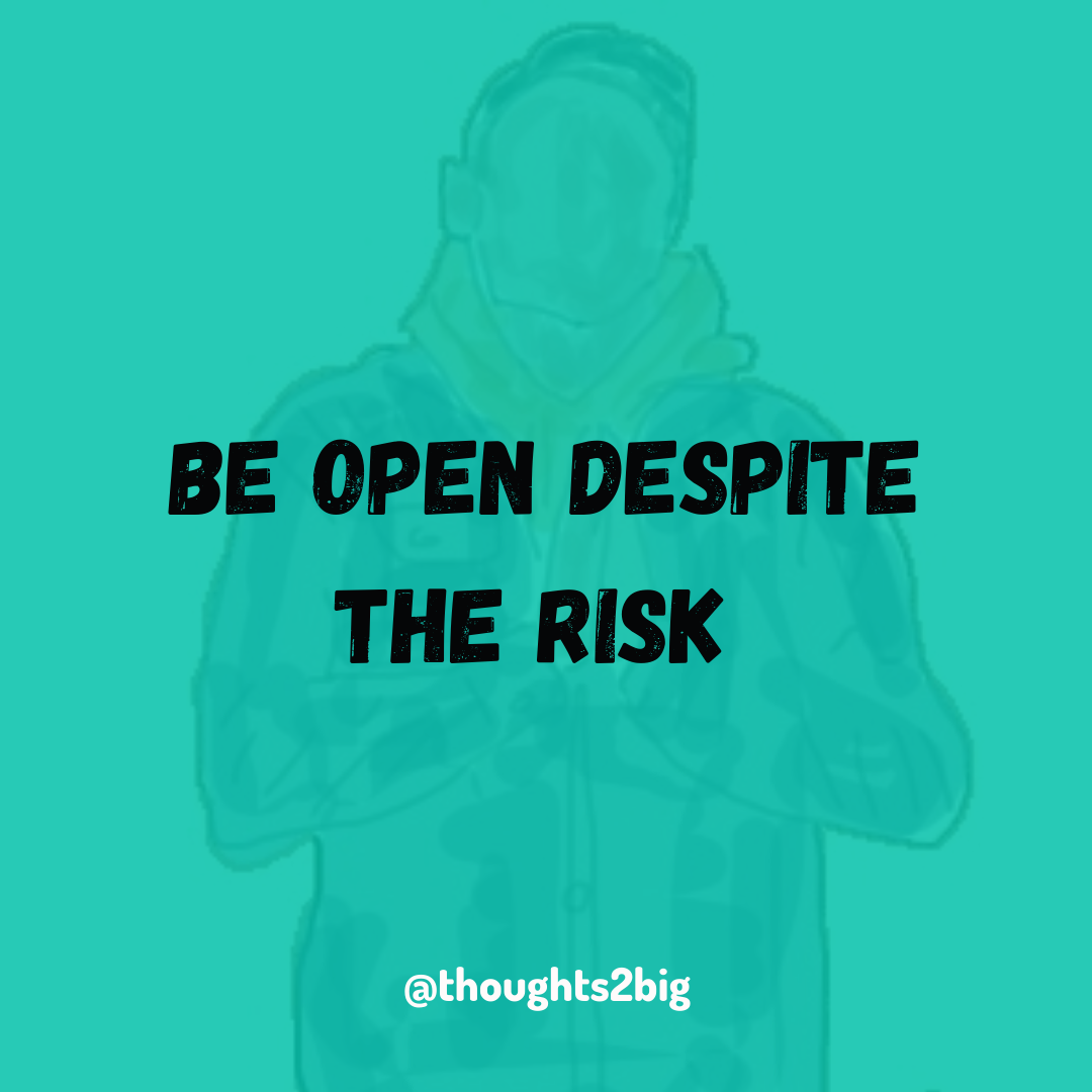Be Open Despite the Risk