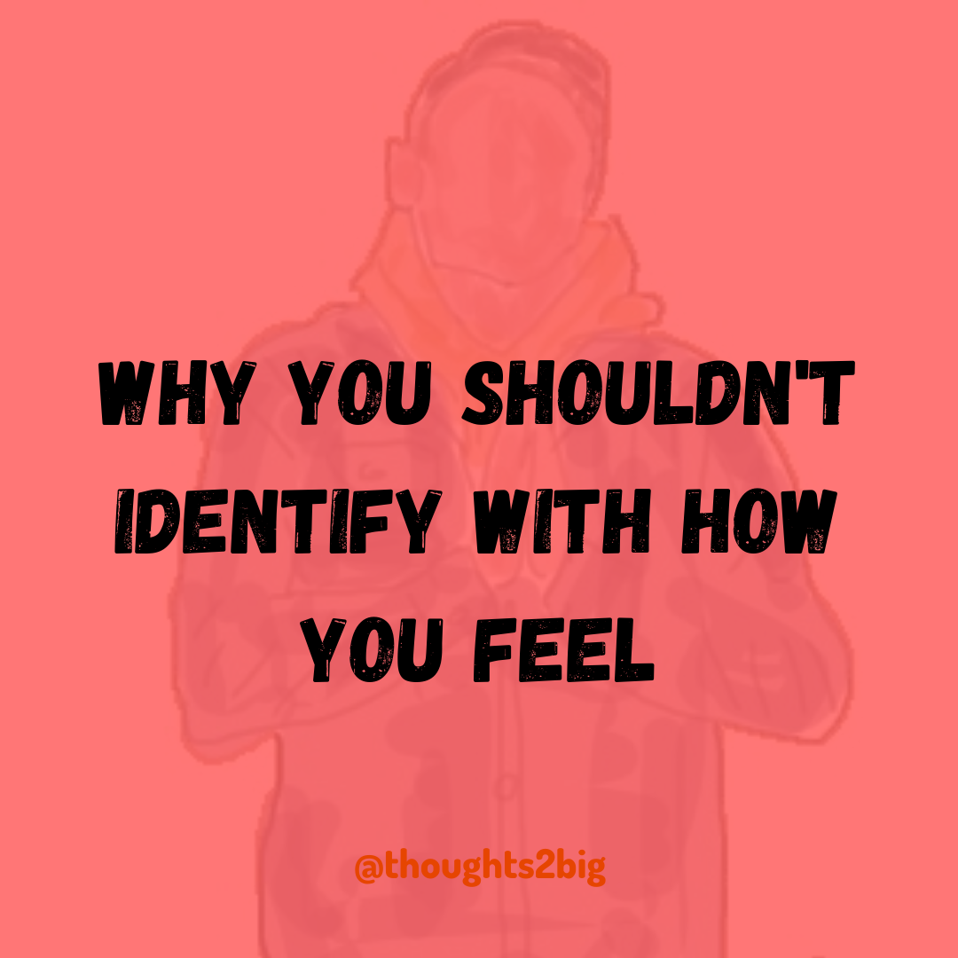 Why You Shouldn’t Identify With How You Feel