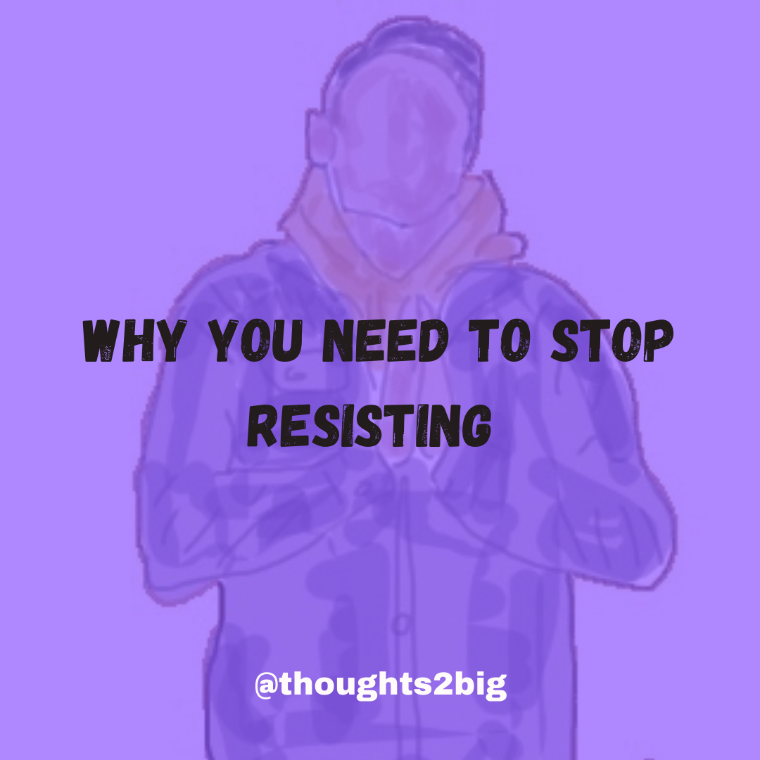 Why You Need To Stop Resisting