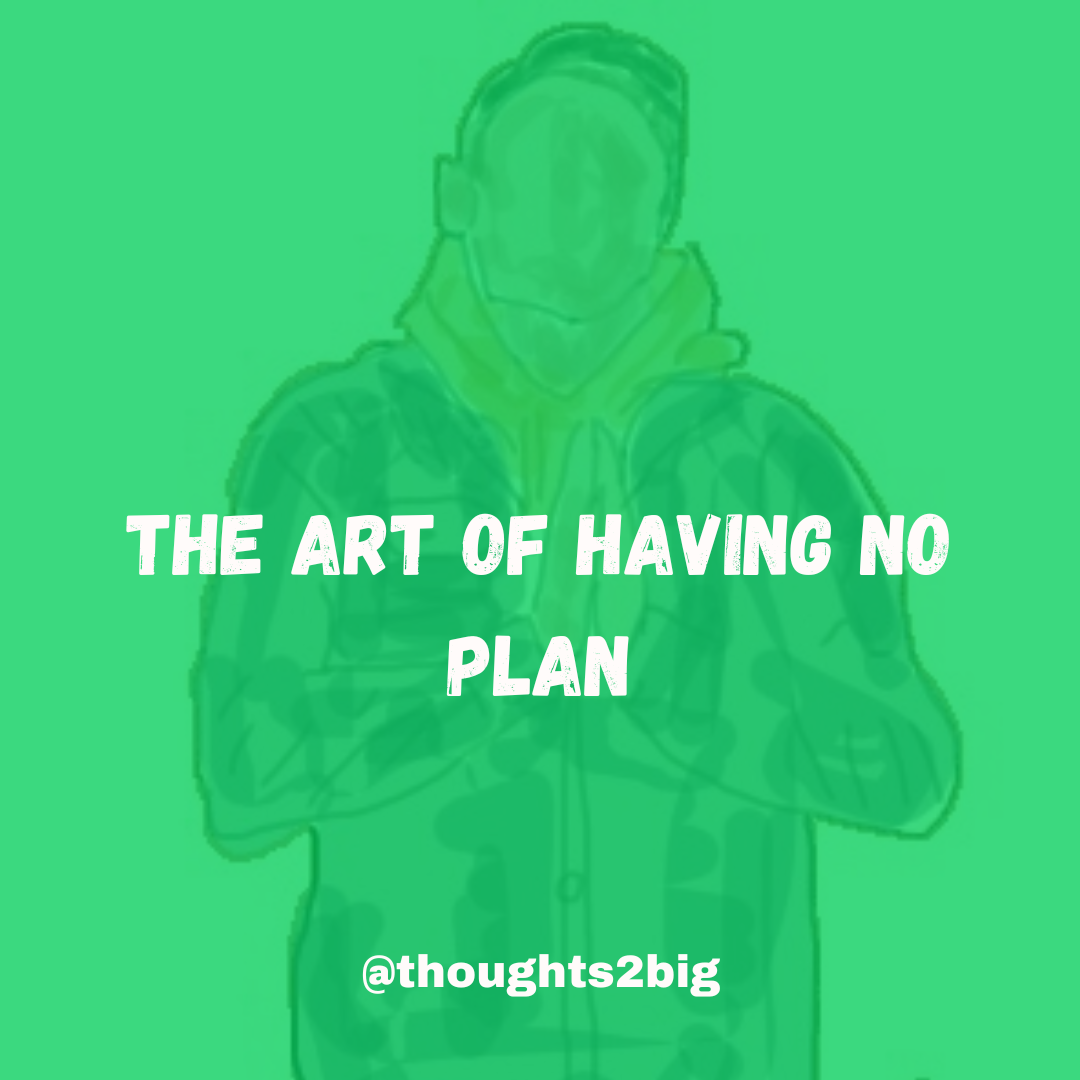 The Art of Having No Plan