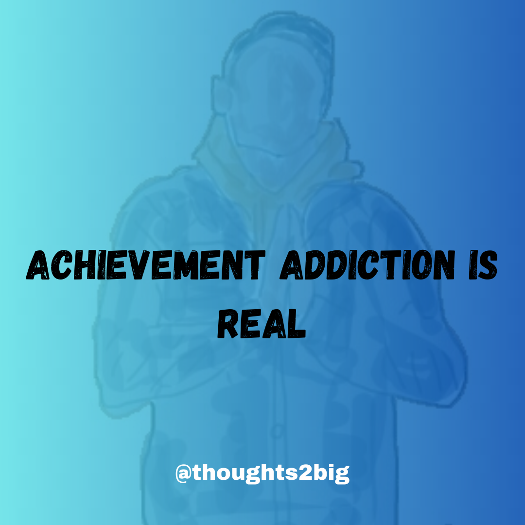Achievement Addiction is Real