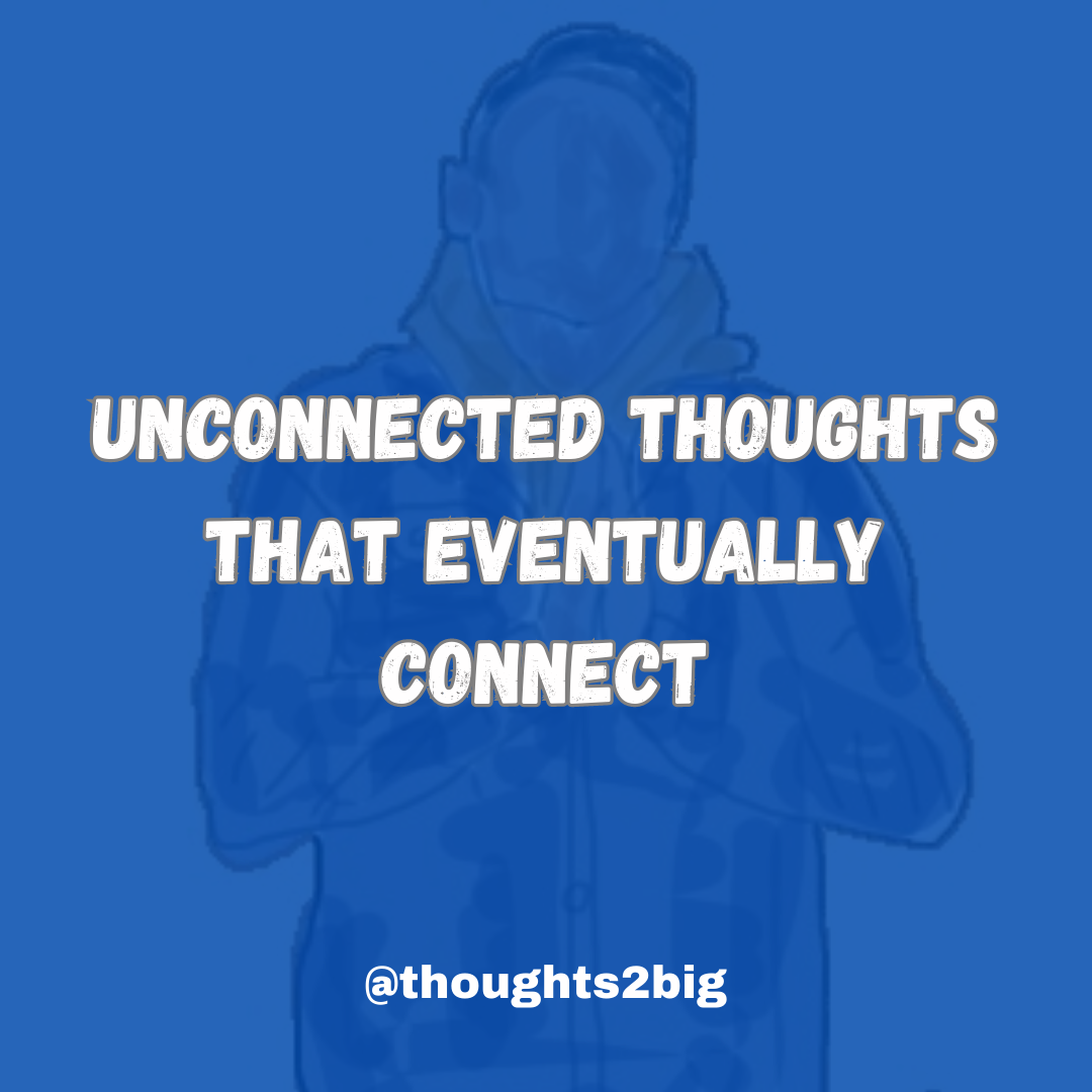 Unconnected Thoughts That Eventually Connect