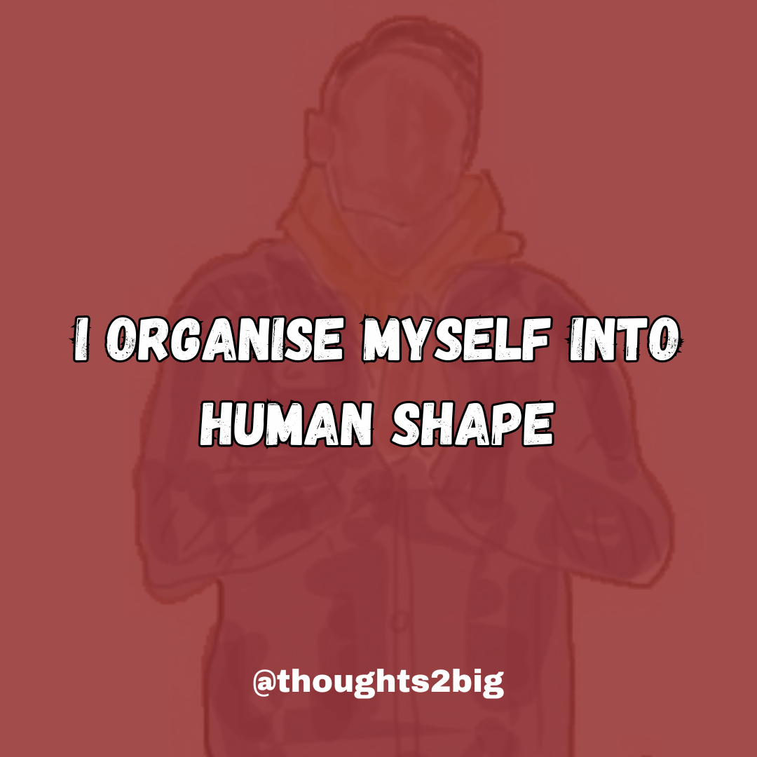 I Organise Myself into Human Shape