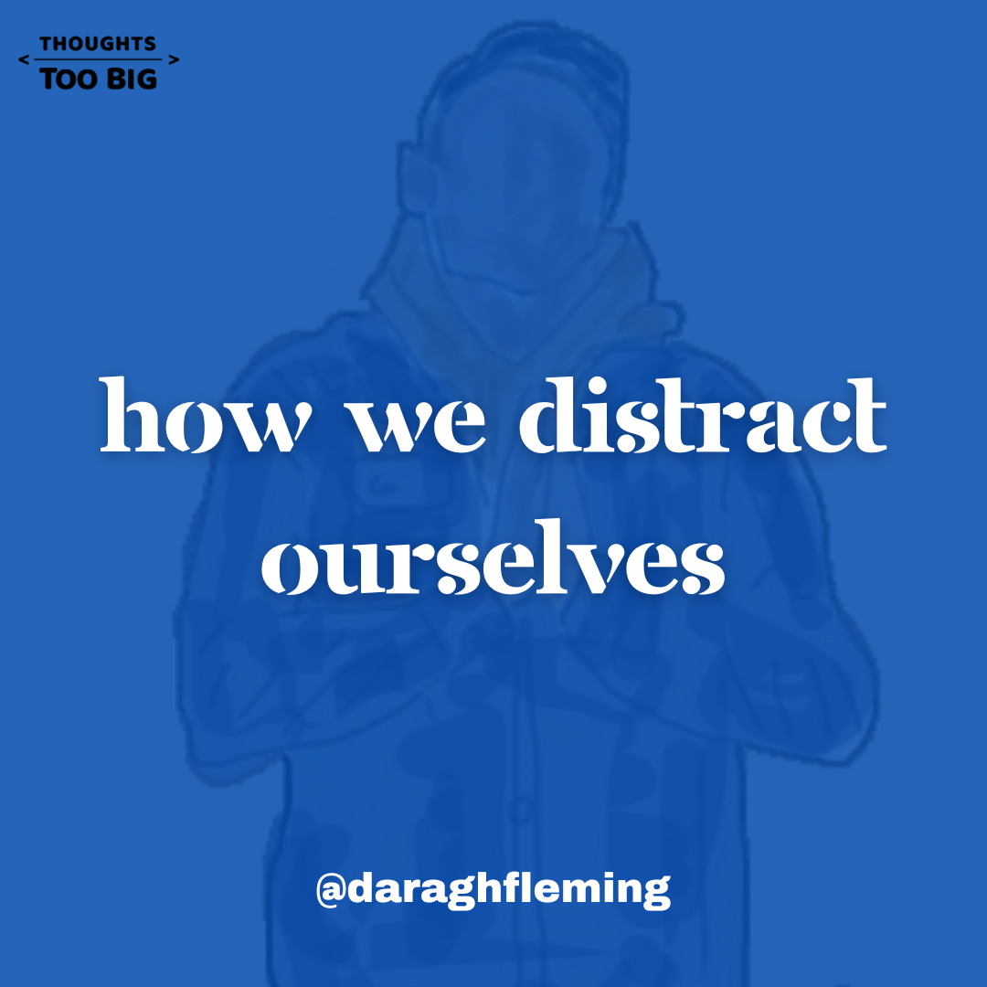 How We Distract Ourselves