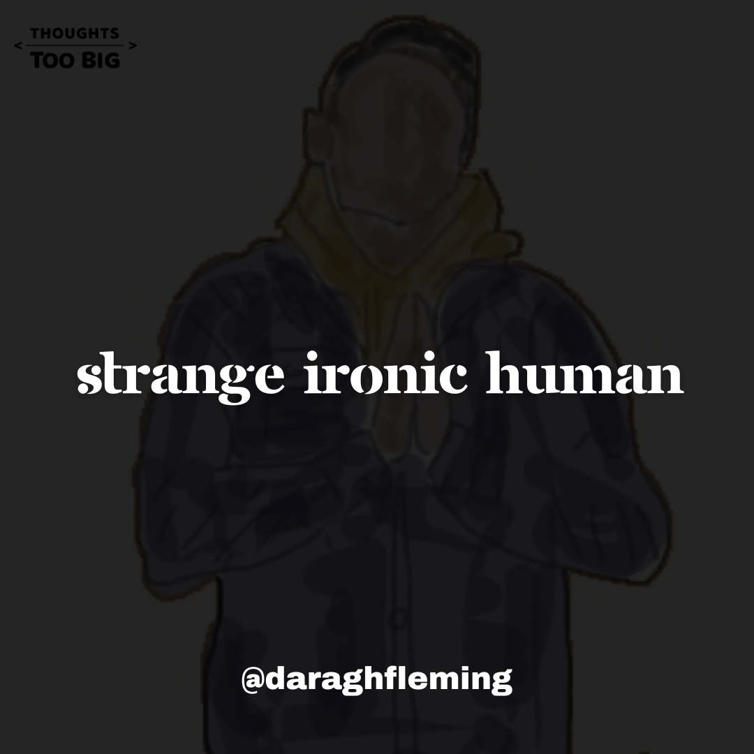 Strange Ironic Human